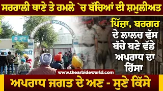 Attack On Police Station ਪਿੱਜ਼ਾ, ਬਰਗਰ ਖਾਣ ਦੇ ਲਾਲਚ ਅਤੇ ਟੀ ਸ਼ਰਟਾਂ ਦੀ ਚਕਾਚੌਂਦ ਨੇ ਬੱਚਿਆਂ ਨੂੰ ਧੱਕਿਆ ਵੱਡੇ ਅਪਰਾਧ ਵੱਲ